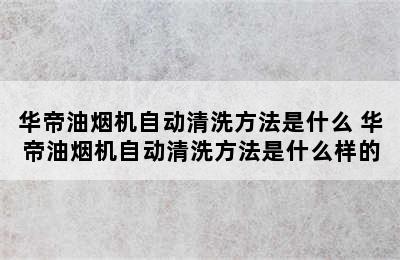 华帝油烟机自动清洗方法是什么 华帝油烟机自动清洗方法是什么样的